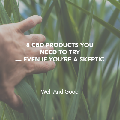 8 CBD PRODUCTS YOU NEED TO TRY—EVEN IF YOU’RE A SKEPTIC